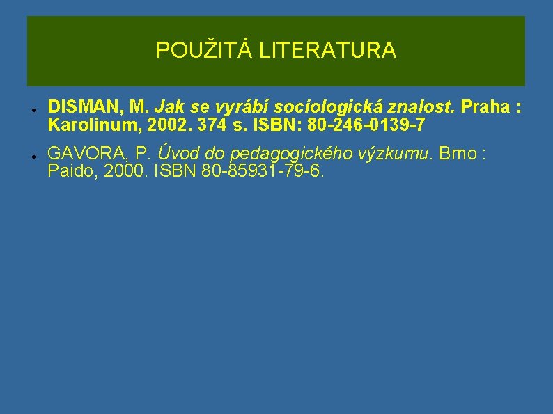 POUŽITÁ LITERATURA ● ● DISMAN, M. Jak se vyrábí sociologická znalost. Praha : Karolinum,