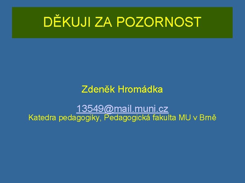 DĚKUJI ZA POZORNOST Zdeněk Hromádka 13549@mail. muni. cz Katedra pedagogiky, Pedagogická fakulta MU v