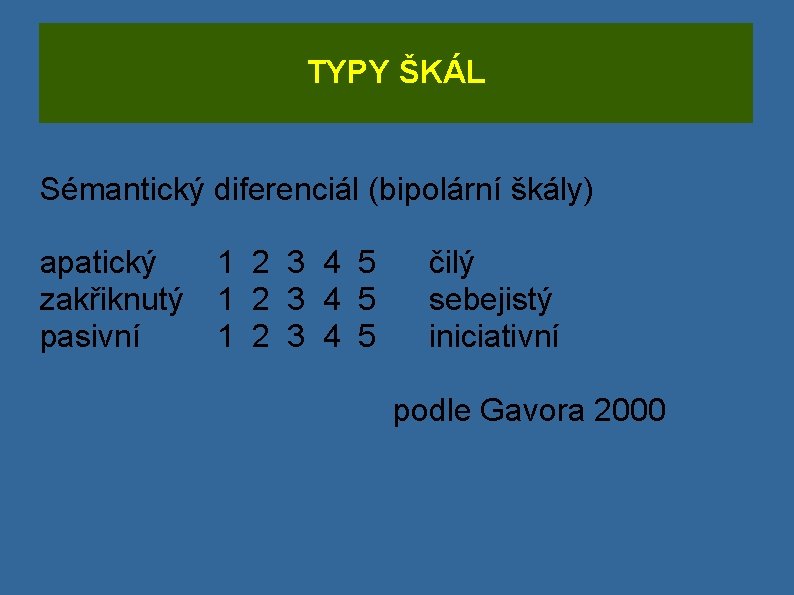 TYPY ŠKÁL Sémantický diferenciál (bipolární škály) apatický zakřiknutý pasivní 1 2 3 4 5