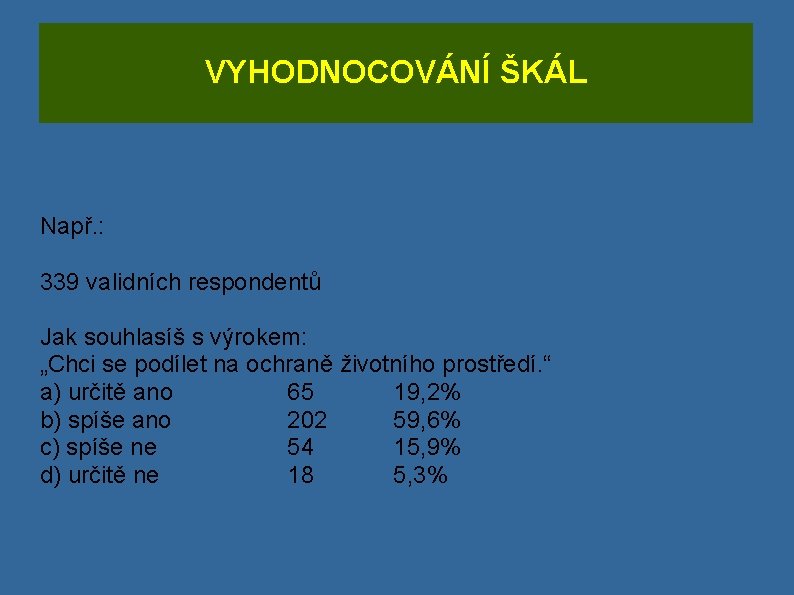 VYHODNOCOVÁNÍ ŠKÁL Např. : 339 validních respondentů Jak souhlasíš s výrokem: „Chci se podílet