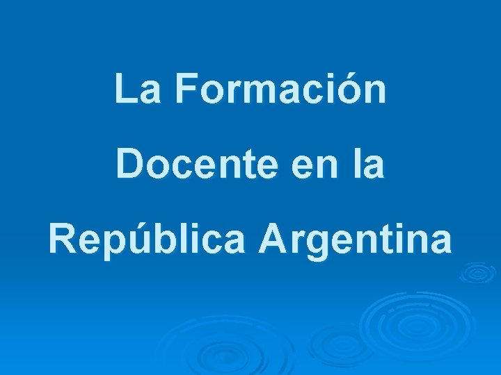 La Formación Docente en la República Argentina 