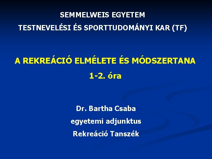 SEMMELWEIS EGYETEM TESTNEVELÉSI ÉS SPORTTUDOMÁNYI KAR (TF) A REKREÁCIÓ ELMÉLETE ÉS MÓDSZERTANA 1 -2.