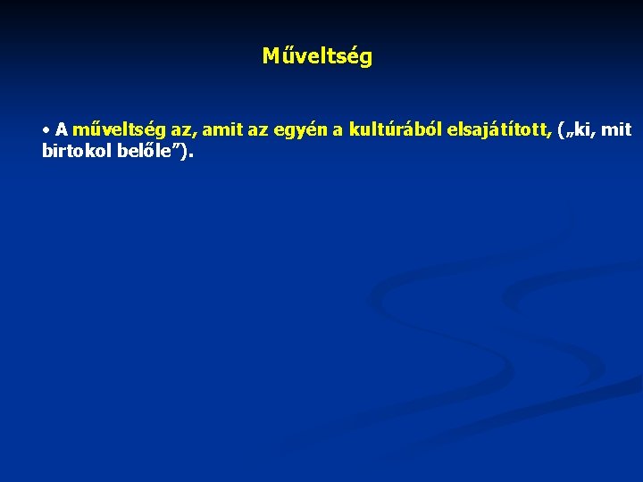 Műveltség • A műveltség az, amit az egyén a kultúrából elsajátított, („ki, mit birtokol