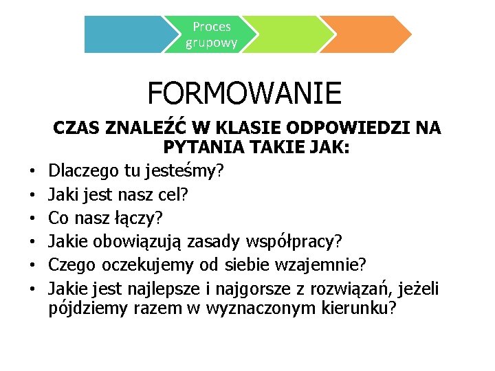 Proces grupowy FORMOWANIE • • • CZAS ZNALEŹĆ W KLASIE ODPOWIEDZI NA PYTANIA TAKIE