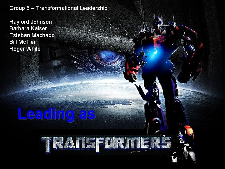 Group 5 – Transformational Leadership Rayford Johnson Barbara Kaiser Esteban Machado Bill Mc. Tier