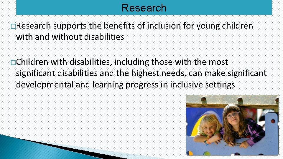 Research �Research supports the benefits of inclusion for young children with and without disabilities