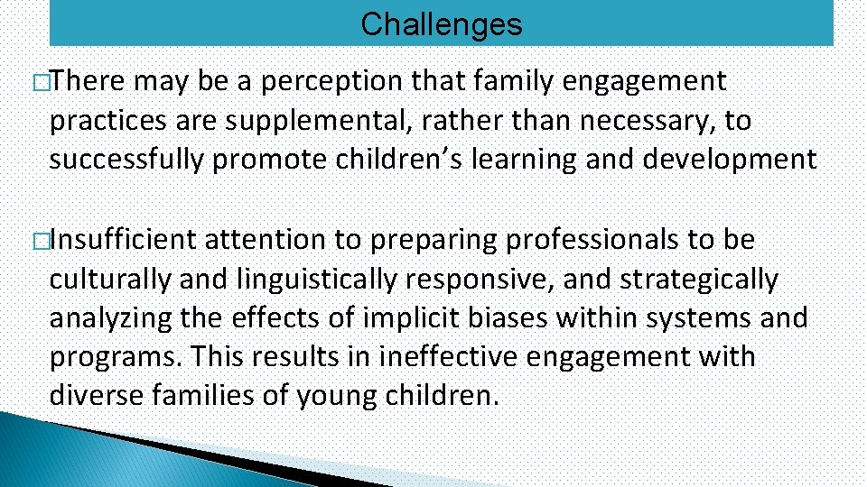 Challenges �There may be a perception that family engagement practices are supplemental, rather than