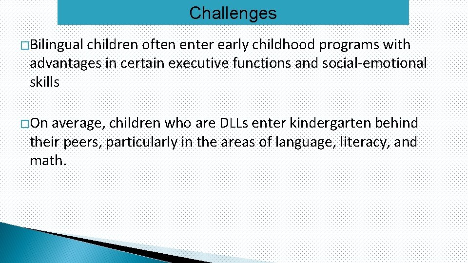 Challenges �Bilingual children often enter early childhood programs with advantages in certain executive functions