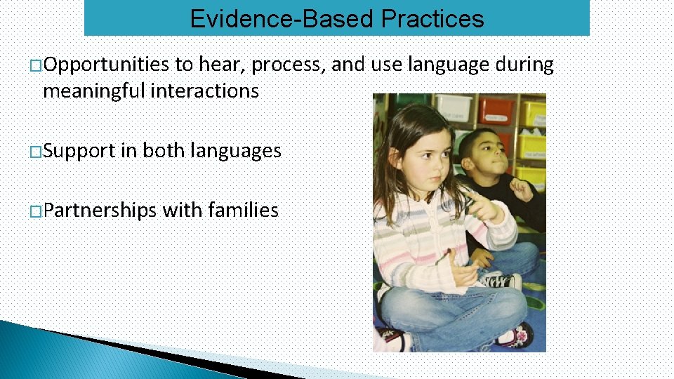 Evidence-Based Practices �Opportunities to hear, process, and use language during meaningful interactions �Support in