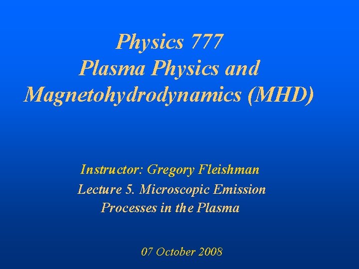 Physics 777 Plasma Physics and Magnetohydrodynamics (MHD) Instructor: Gregory Fleishman Lecture 5. Microscopic Emission