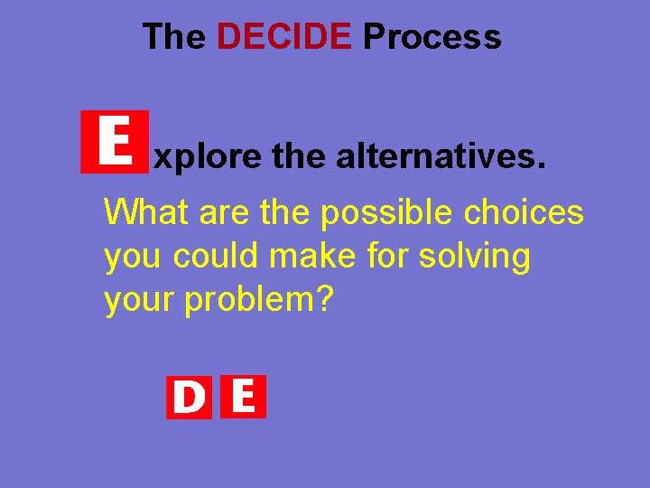 The DECIDE Process xplore the alternatives. What are the possible choices you could make