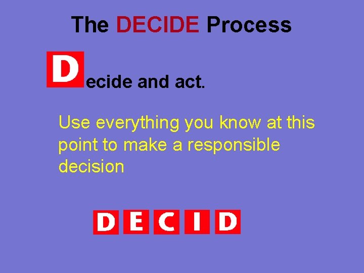 The DECIDE Process ecide and act. Use everything you know at this point to