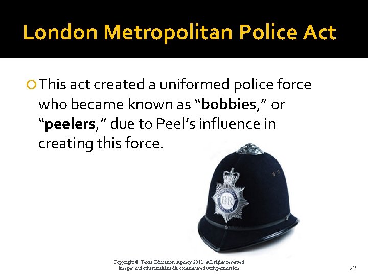 London Metropolitan Police Act This act created a uniformed police force who became known