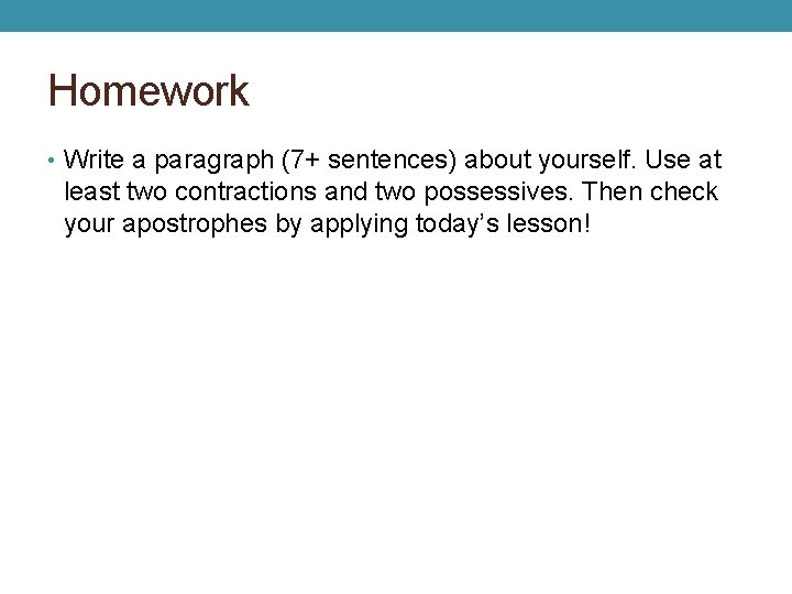 Homework • Write a paragraph (7+ sentences) about yourself. Use at least two contractions