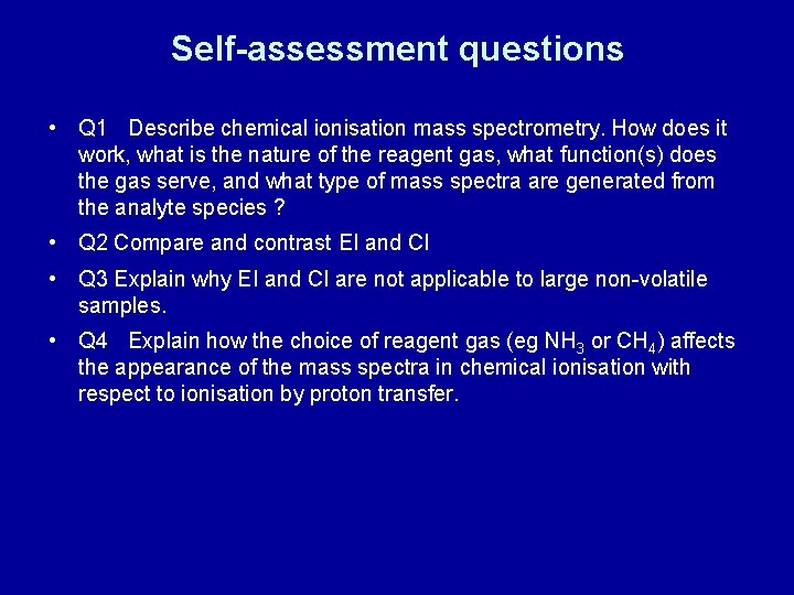 Self-assessment questions • Q 1 Describe chemical ionisation mass spectrometry. How does it work,