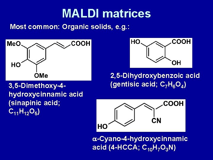 MALDI matrices Most common: Organic solids, e. g. : 3, 5 -Dimethoxy-4 hydroxycinnamic acid