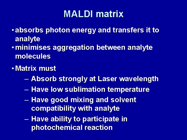 MALDI matrix • absorbs photon energy and transfers it to analyte • minimises aggregation