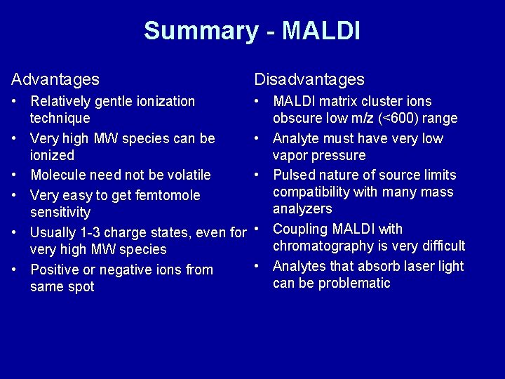 Summary - MALDI Advantages Disadvantages • Relatively gentle ionization technique • Very high MW