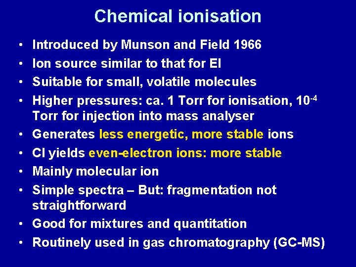 Chemical ionisation • • • Introduced by Munson and Field 1966 Ion source similar