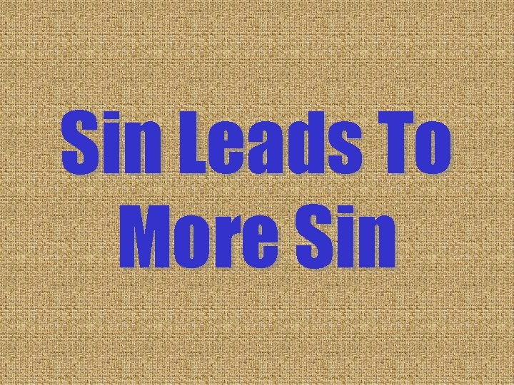 Sin Leads To More Sin Sin Leads To More Sin