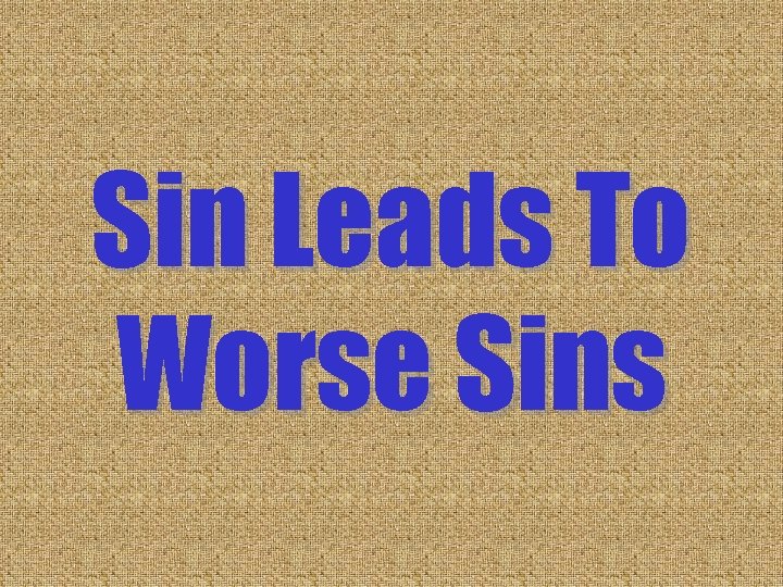 Sin Leads To Worse Sins Sin Leads To Worse Sins
