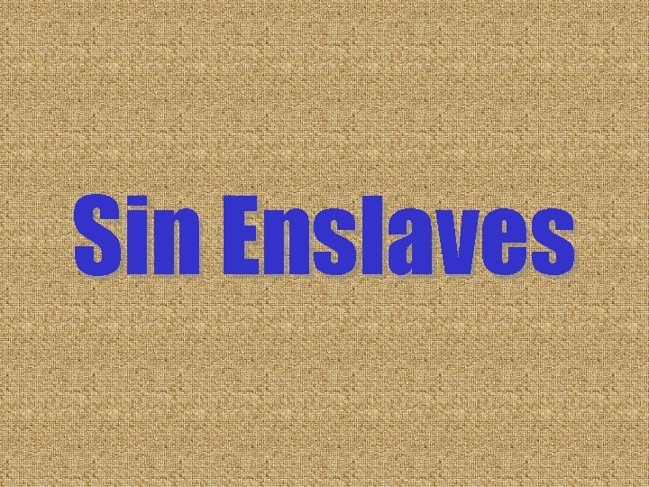 Sin Enslaves Sin Enslaves