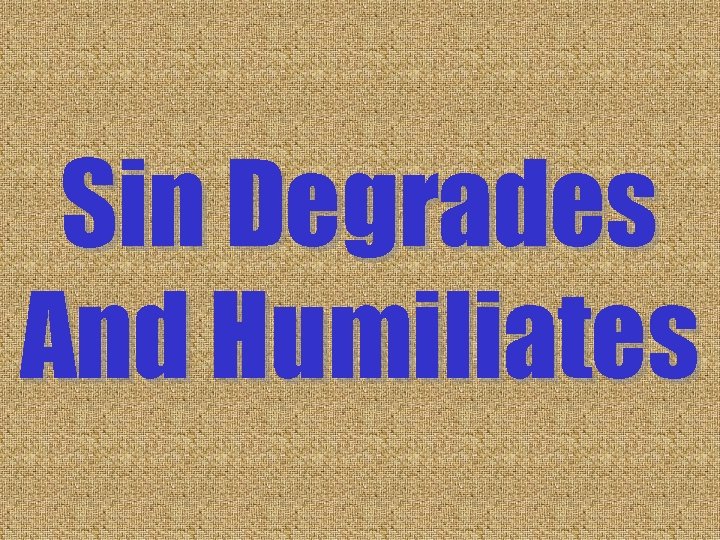 Sin Degrades And Humiliates Sin Degrades And Humiliates