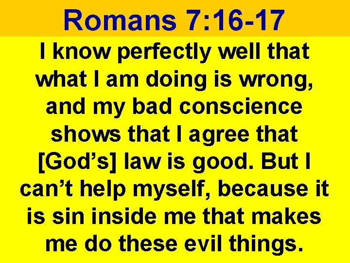 Romans 7: 16 -17 I know perfectly well that what I am doing is Romans 7: 16 -17 I know perfectly well that what I am doing is