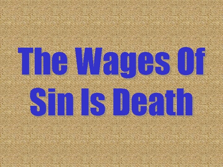 The Wages Of Sin Is Death The Wages Of Sin Is Death