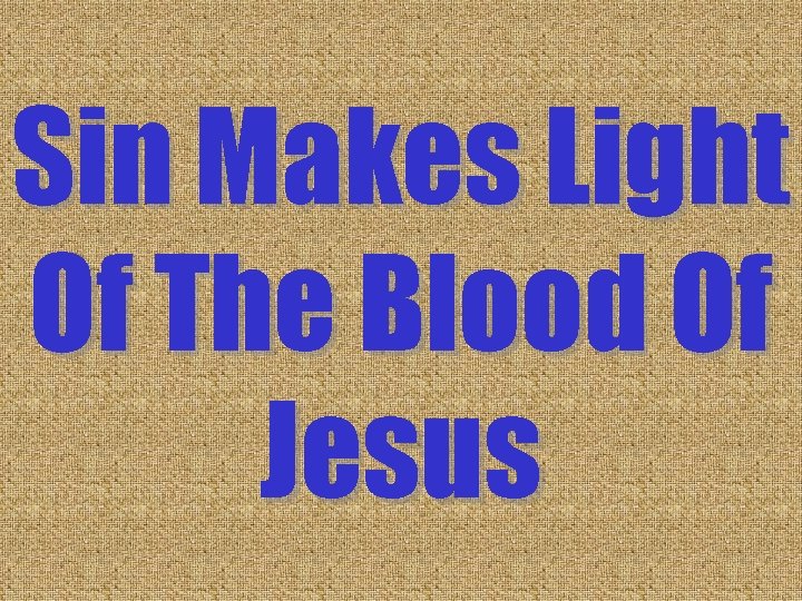 Sin Makes Light Of The Blood Of Jesus Sin Makes Light Of The Blood Of Jesus