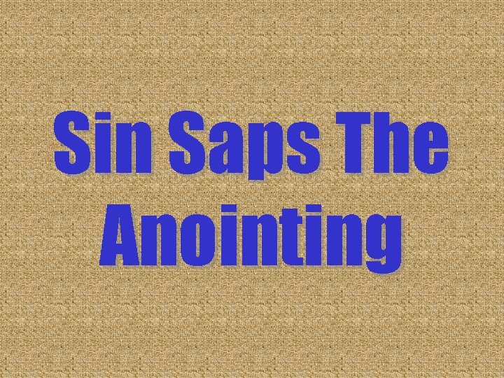 Sin Saps The Anointing Sin Saps The Anointing