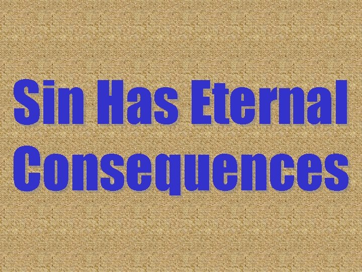 Sin Has Eternal Consequences Sin Has Eternal Consequences