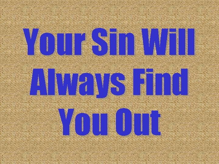 Your Sin Will Always Find You Out Your Sin Will Always Find You Out
