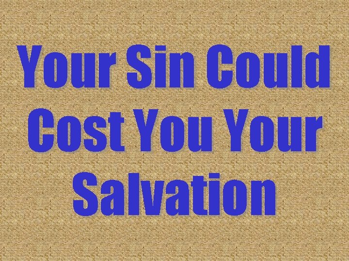 Your Sin Could Cost Your Salvation Your Sin Could Cost Your Salvation