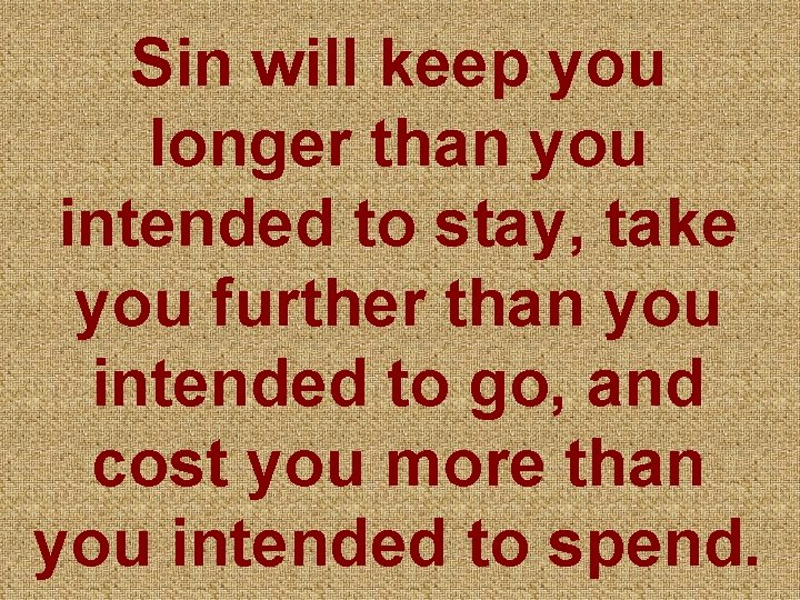 Sin will keep you longer than you intended to stay, take you further than Sin will keep you longer than you intended to stay, take you further than