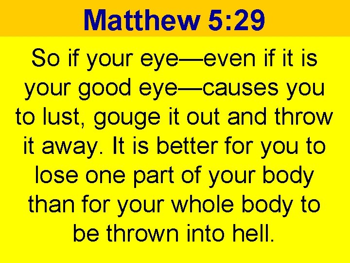 Matthew 5: 29 So if your eye—even if it is your good eye—causes you Matthew 5: 29 So if your eye—even if it is your good eye—causes you