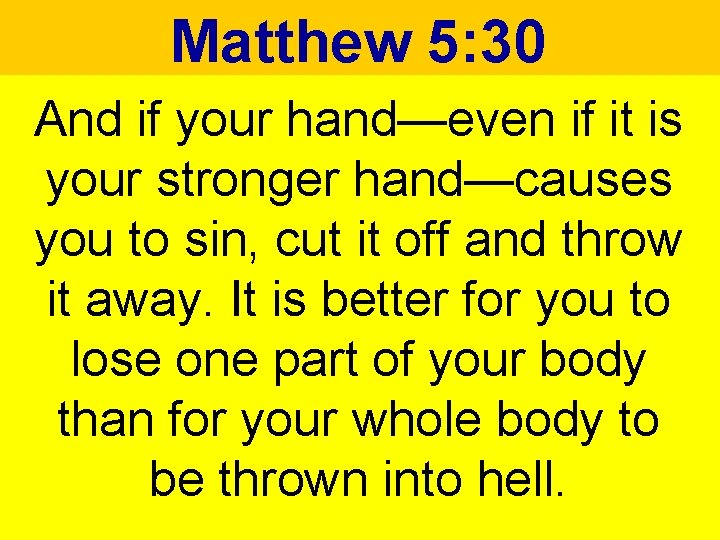 Matthew 5: 30 And if your hand—even if it is your stronger hand—causes you Matthew 5: 30 And if your hand—even if it is your stronger hand—causes you