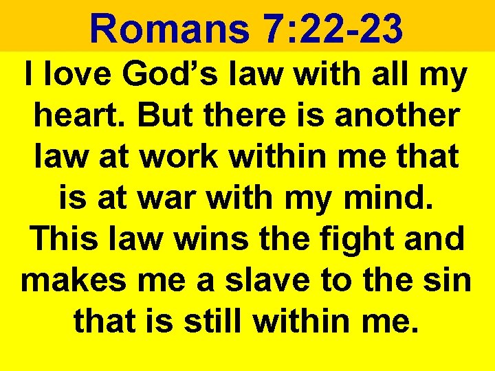 Romans 7: 22 -23 I love God’s law with all my heart. But there Romans 7: 22 -23 I love God’s law with all my heart. But there