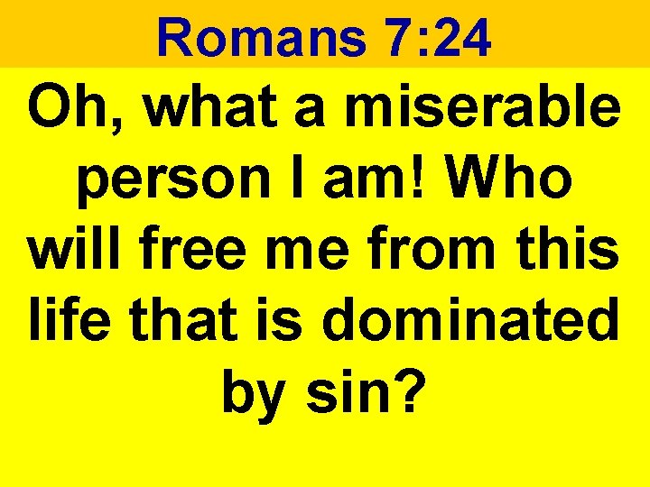 Romans 7: 24 Oh, what a miserable person I am! Who will free me Romans 7: 24 Oh, what a miserable person I am! Who will free me