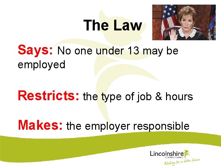 The Law Says: No one under 13 may be employed Restricts: the type of