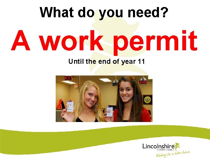 What do you need? A work permit Until the end of year 11 