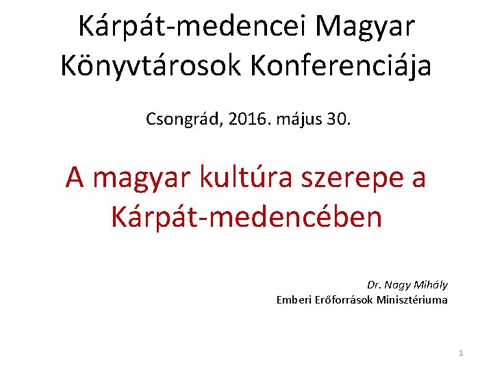 Kárpát-medencei Magyar Könyvtárosok Konferenciája Csongrád, 2016. május 30. A magyar kultúra szerepe a Kárpát-medencében