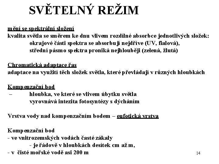  SVĚTELNÝ REŽIM mění se spektrální složení kvalita světla se směrem ke dnu vlivem