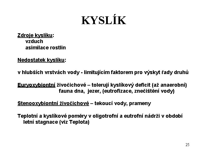 KYSLÍK Zdroje kyslíku: vzduch asimilace rostlin Nedostatek kyslíku: v hlubších vrstvách vody - limitujícím