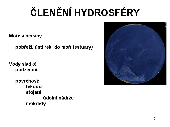 ČLENĚNÍ HYDROSFÉRY Moře a oceány pobřeží, ústí řek do moří (estuary) Vody sladké podzemní