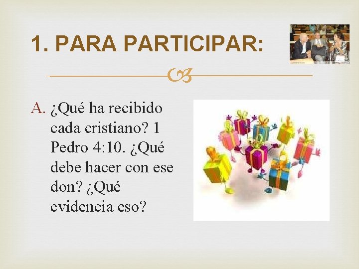 1. PARA PARTICIPAR: A. ¿Qué ha recibido cada cristiano? 1 Pedro 4: 10. ¿Qué