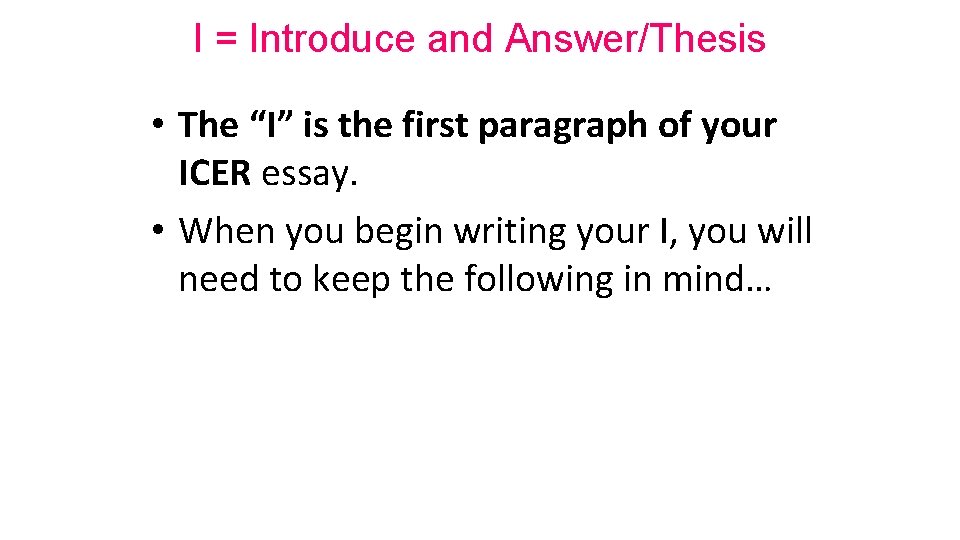 I = Introduce and Answer/Thesis • The “I” is the first paragraph of your