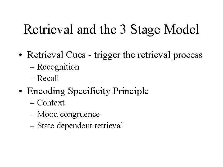 Retrieval and the 3 Stage Model • Retrieval Cues - trigger the retrieval process