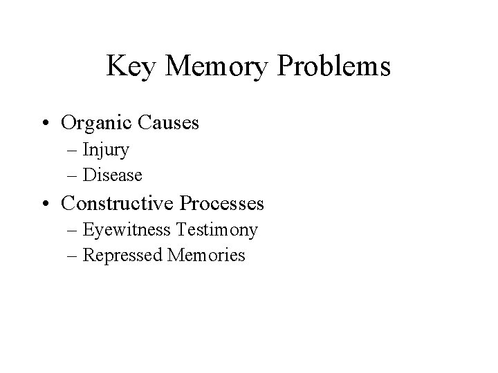 Key Memory Problems • Organic Causes – Injury – Disease • Constructive Processes –