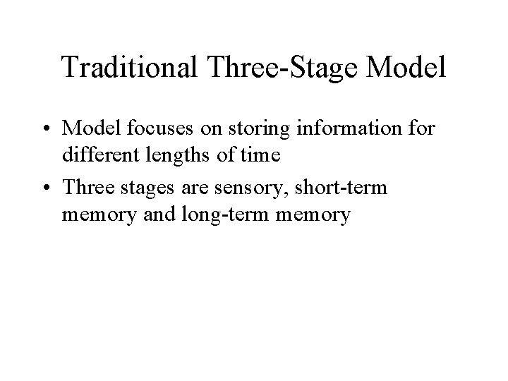 Traditional Three-Stage Model • Model focuses on storing information for different lengths of time